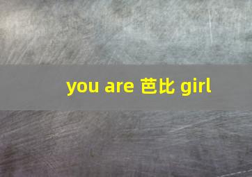 you are 芭比 girl